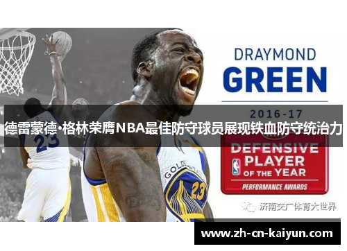 德雷蒙德·格林荣膺NBA最佳防守球员展现铁血防守统治力