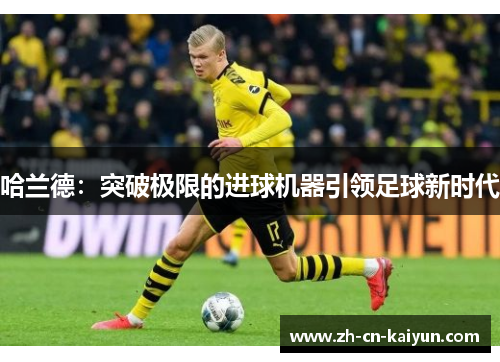 哈兰德：突破极限的进球机器引领足球新时代