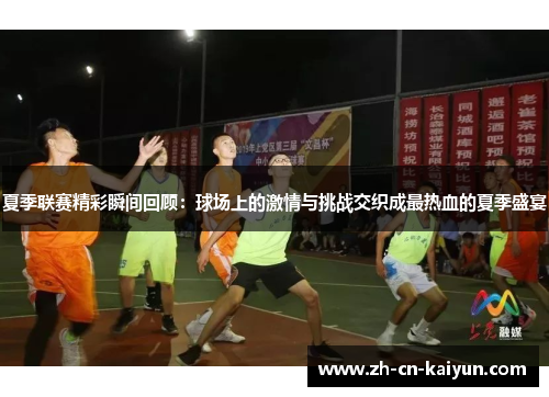 夏季联赛精彩瞬间回顾：球场上的激情与挑战交织成最热血的夏季盛宴