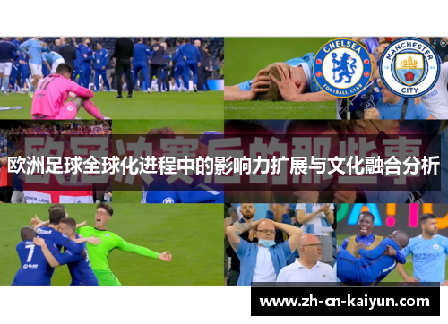 欧洲足球全球化进程中的影响力扩展与文化融合分析