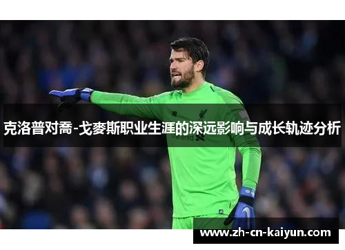 克洛普对喬-戈麥斯职业生涯的深远影响与成长轨迹分析