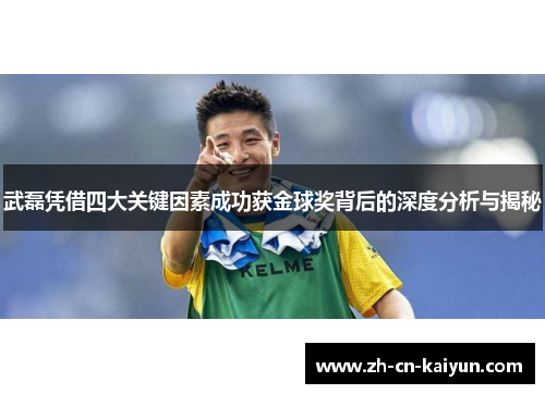 武磊凭借四大关键因素成功获金球奖背后的深度分析与揭秘