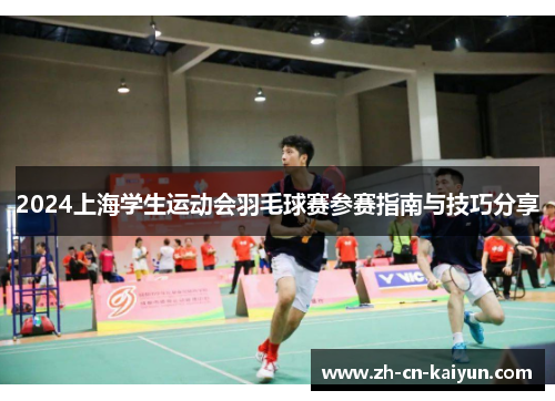 2024上海学生运动会羽毛球赛参赛指南与技巧分享