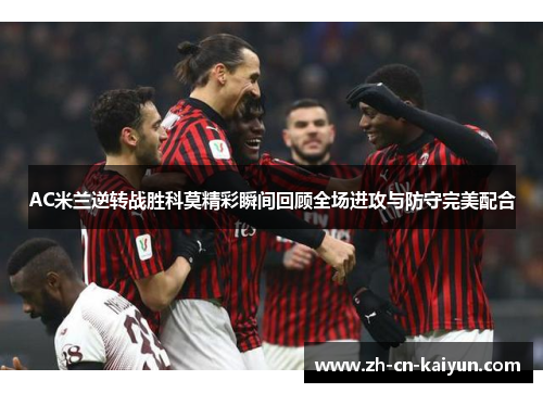 AC米兰逆转战胜科莫精彩瞬间回顾全场进攻与防守完美配合