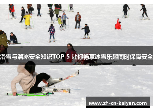 滑雪与溜冰安全知识TOP 5 让你畅享冰雪乐趣同时保障安全