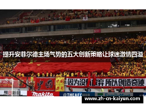 提升安菲尔德主场气势的五大创新策略让球迷激情四溢