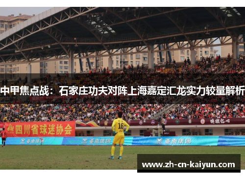 中甲焦点战：石家庄功夫对阵上海嘉定汇龙实力较量解析